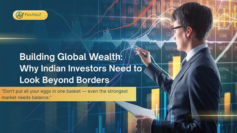 Building Global Wealth: Why Indian Investors Need to Look Beyond Borders