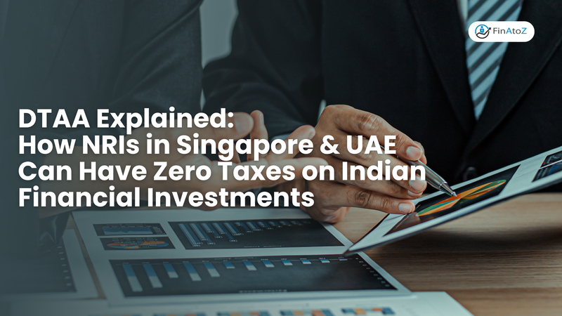 DTAA Explained  How NRIs in Singapore & UAE Can Have Zero Taxes on Indian Financial Investments