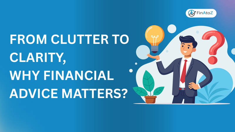 From Clutter to Clarity, Why Financial Advice Matters?