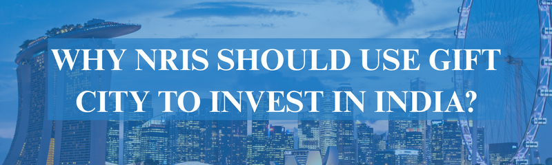 Why NRIs Should Use GIFT City to Invest in India